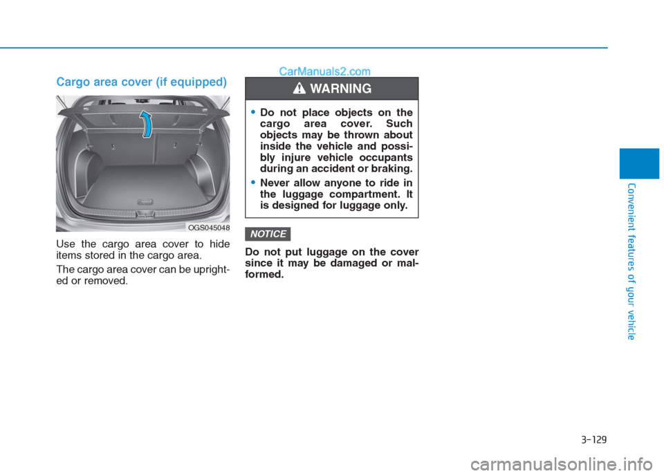 Hyundai Creta 2019  Owners Manual Cargo area cover (if equipped)
Use the cargo area cover to hide
items stored in the cargo area.
The cargo area cover can be upright-
ed or removed.Do not put luggage on the cover
since it may be damag