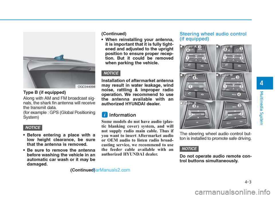 Hyundai Creta 2019  Owners Manual 4-3
Multimedia System
4
Type B (if equipped)
Along with AM and FM broadcast sig-
nals, the shark fin antenna will receive
the transmit data.
(for example : GPS (Global Positioning
System)
 Before ente