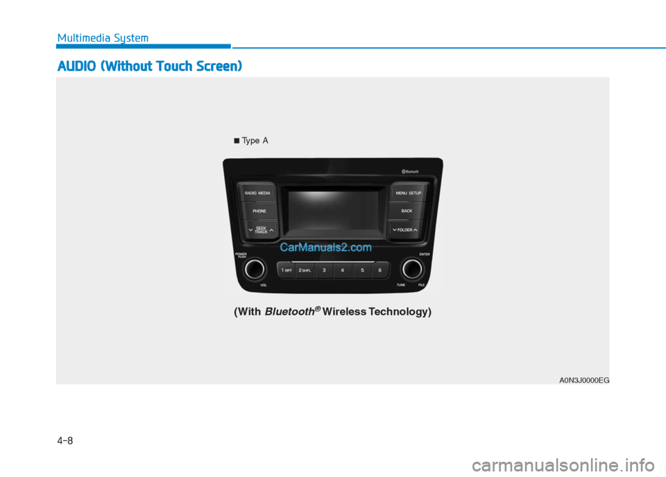 Hyundai Creta 2019 Owners Manual 4-8
Multimedia System
A AU
UD
DI
IO
O
(
(W
Wi
it
th
ho
ou
ut
t
T
To
ou
uc
ch
h
S
Sc
cr
re
ee
en
n)
)
A0N3J0000EG ■
Type A
(With Bluetooth®Wireless Technology) Hyundai Creta 2019 Owners Manual 4-8
Multimedia System
A AU
UD
DI
IO
O
(
(W
Wi
it
th
ho
ou
ut
t
T
To
ou
uc
ch
h
S
Sc
cr
re
ee
en
n)
)
A0N3J0000EG ■
Type A
(With Bluetooth®Wireless Technology)