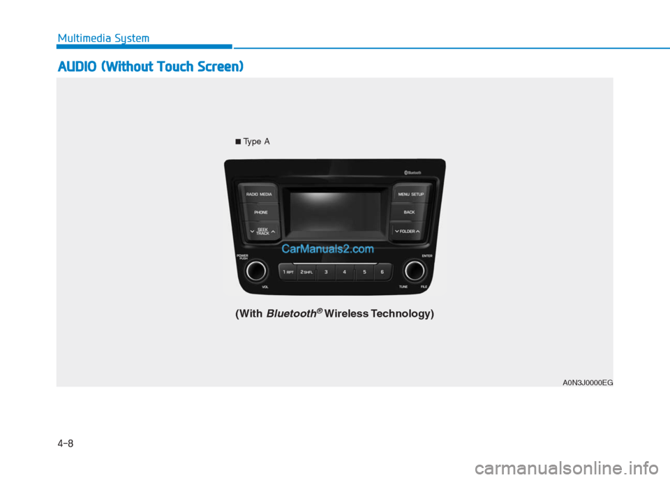 Hyundai Creta 2019  Owners Manual 4-8
Multimedia System
A AU
UD
DI
IO
O 
 (
(W
Wi
it
th
ho
ou
ut
t 
 T
To
ou
uc
ch
h 
 S
Sc
cr
re
ee
en
n)
)
A0N3J0000EG ■
Type A
(With Bluetooth®Wireless Technology)  