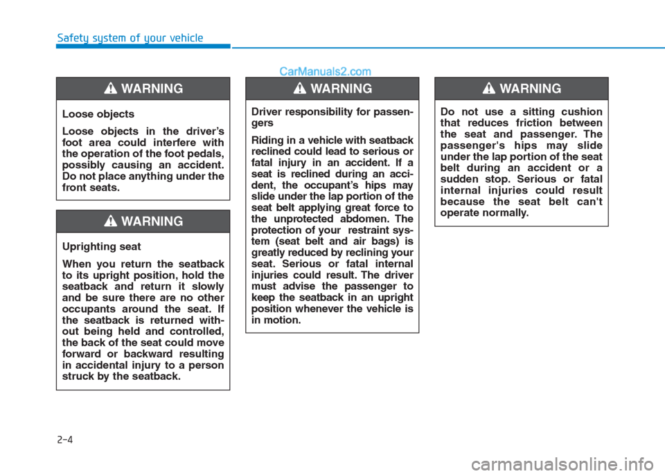 Hyundai Creta 2019 Owners Guide 2-4
Safety system of your vehicle
Loose objects
Loose objects in the driver’s
foot area could interfere with
the operation of the foot pedals,
possibly causing an accident.
Do not place anything und Hyundai Creta 2019 Owners Guide 2-4
Safety system of your vehicle
Loose objects
Loose objects in the driver’s
foot area could interfere with
the operation of the foot pedals,
possibly causing an accident.
Do not place anything und