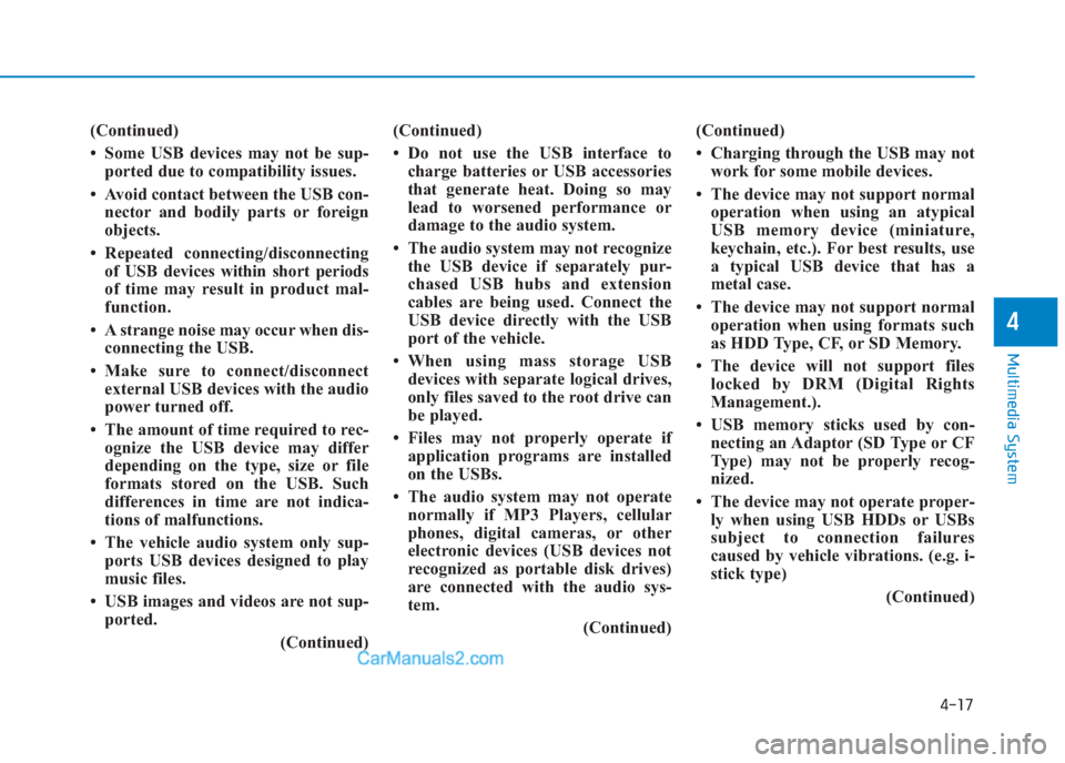 Hyundai Creta 2019  Owners Manual 4-17
Multimedia System
4
(Continued)
• Some USB devices may not be sup-
ported due to compatibility issues.
• Avoid contact between the USB con-
nector and bodily parts or foreign
objects.
• Rep