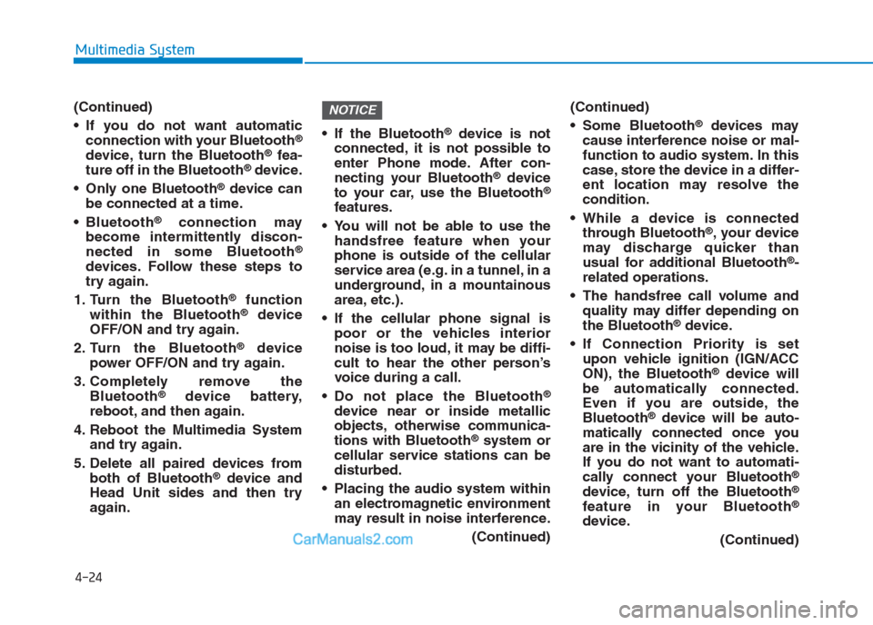 Hyundai Creta 2019  Owners Manual 4-24
Multimedia System
(Continued)
 If you do not want automatic
connection with your Bluetooth
®
device, turn the Bluetooth®fea-
ture off in the Bluetooth®device.
 Only one Bluetooth
®device can
