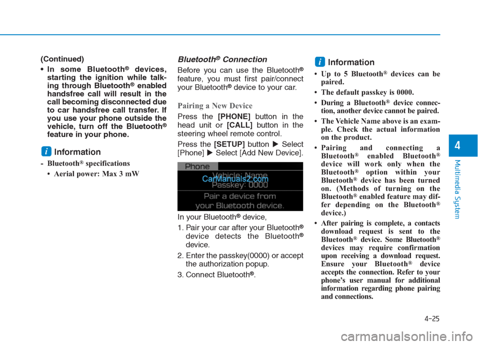 Hyundai Creta 2019  Owners Manual 4-25
Multimedia System
4
(Continued)
 In some Bluetooth
®devices,
starting the ignition while talk-
ing through Bluetooth
®enabled
handsfree call will result in the
call becoming disconnected due
to