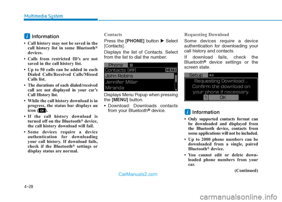 Hyundai Creta 2019  Owners Manual 4-28
Multimedia System
Information
• Call history may not be saved in the
call history list in some Bluetooth®
devices.
• Calls from restricted ID’s are not
saved in the call history list.
• 