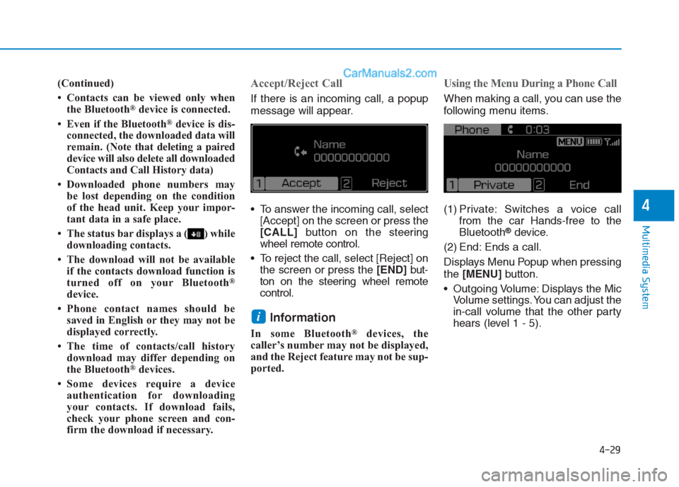 Hyundai Creta 2019  Owners Manual 4-29
Multimedia System
4
(Continued)
• Contacts can be viewed only when
the Bluetooth
®device is connected.
• Even if the Bluetooth
®device is dis-
connected, the downloaded data will
remain. (N