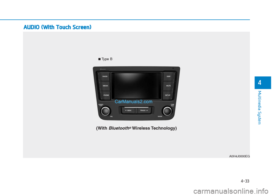 Hyundai Creta 2019  Owners Manual 4-33
Multimedia System
4
A0H4J0000EG
A AU
UD
DI
IO
O 
 (
(W
Wi
it
th
h 
 T
To
ou
uc
ch
h 
 S
Sc
cr
re
ee
en
n)
)
■Type B
(With Bluetooth®Wireless Technology)
4  