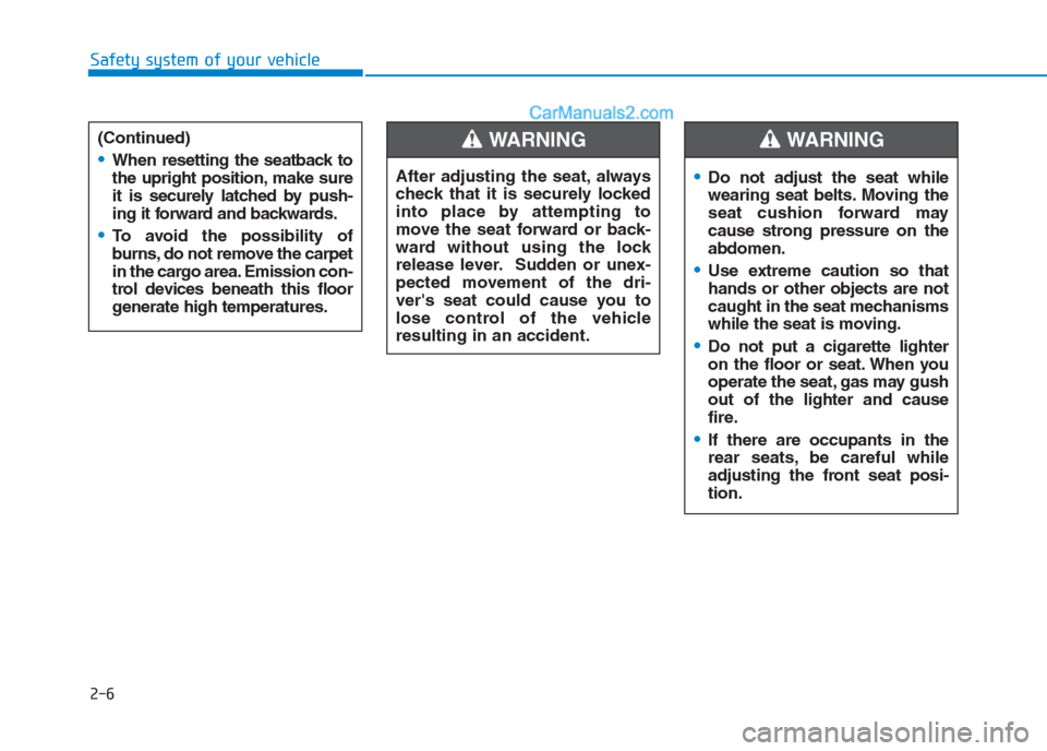 Hyundai Creta 2019 Owners Guide 2-6
Safety system of your vehicle
(Continued)
When resetting the seatback to
the upright position, make sure
it is securely latched by push-
ing it forward and backwards.
To avoid the possibility of
b Hyundai Creta 2019 Owners Guide 2-6
Safety system of your vehicle
(Continued)
When resetting the seatback to
the upright position, make sure
it is securely latched by push-
ing it forward and backwards.
To avoid the possibility of
b