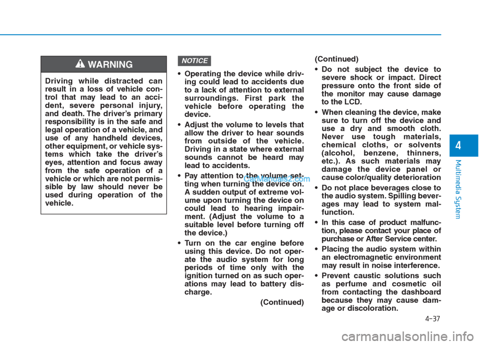 Hyundai Creta 2019 Owners Manual 4-37
Multimedia System
4
Operating the device while driv-
ing could lead to accidents due
to a lack of attention to external
surroundings. First park the
vehicle before operating the
device.
Adjust Hyundai Creta 2019 Owners Manual 4-37
Multimedia System
4
Operating the device while driv-
ing could lead to accidents due
to a lack of attention to external
surroundings. First park the
vehicle before operating the
device.
Adjust