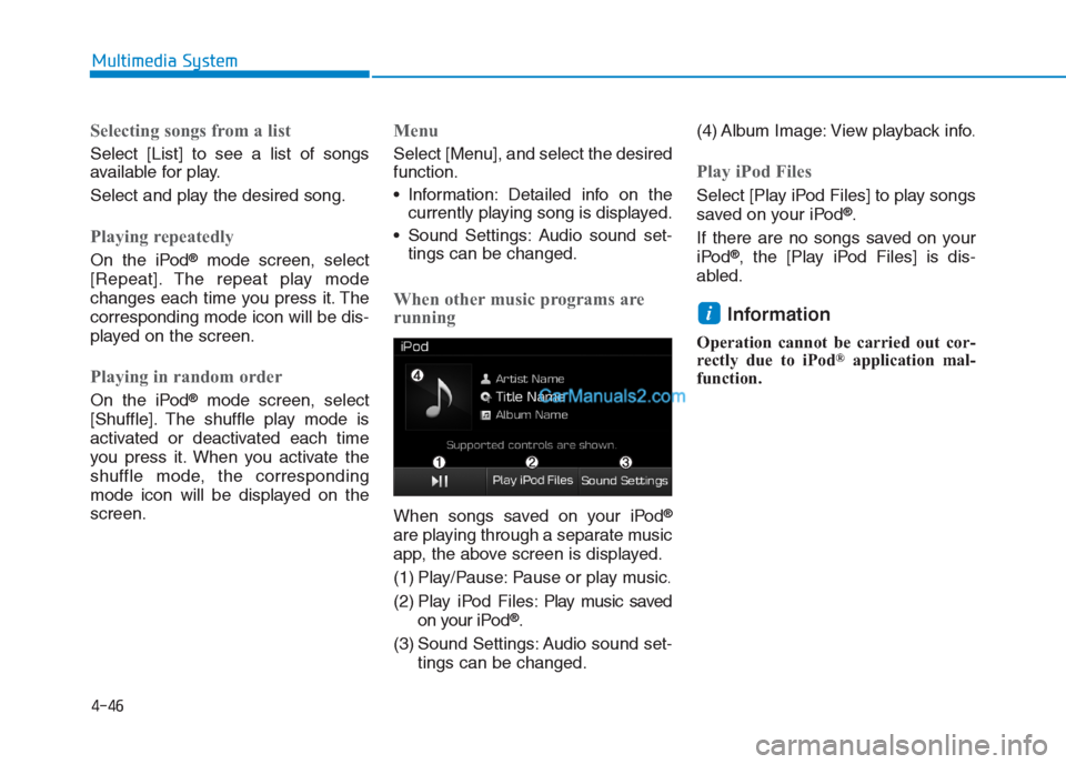 Hyundai Creta 2019  Owners Manual 4-46
Multimedia System
Selecting songs from a list
Select [List] to see a list of songs
available for play.
Select and play the desired song.
Playing repeatedly
On the iPod®mode screen, select
[Repea
