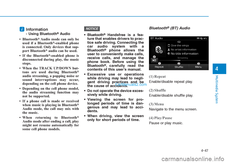 Hyundai Creta 2019  Owners Manual 4-47
Multimedia System
4
Information
- Using Bluetooth®Audio
• Bluetooth
®Audio mode can only be
used if a Bluetooth®-enabled phone
is connected. Only devices that sup-
port Bluetooth
®audio can