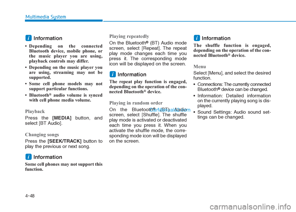 Hyundai Creta 2019  Owners Manual 4-48
Multimedia System
Information 
• Depending on the connected
Bluetooth device, mobile phone, or
the music player you are using,
playback controls may differ.
• Depending on the music player yo
