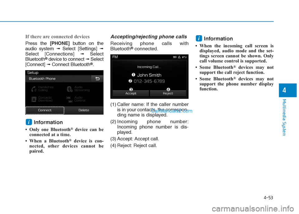 Hyundai Creta 2019  Owners Manual 4-53
Multimedia System
4
If there are connected devices
Press the [PHONE]button on the
audio system ➟Select [Settings] ➟
Select [Connections] ➟Select
Bluetooth
®device to connect ➟Select
[Con
