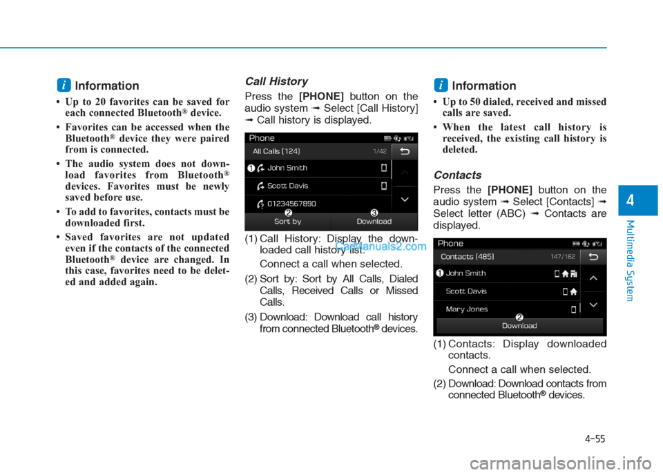 Hyundai Creta 2019  Owners Manual 4-55
Multimedia System
4
Information
• Up to 20 favorites can be saved for
each connected Bluetooth®device.
• Favorites can be accessed when the
Bluetooth
®device they were paired
from is connec