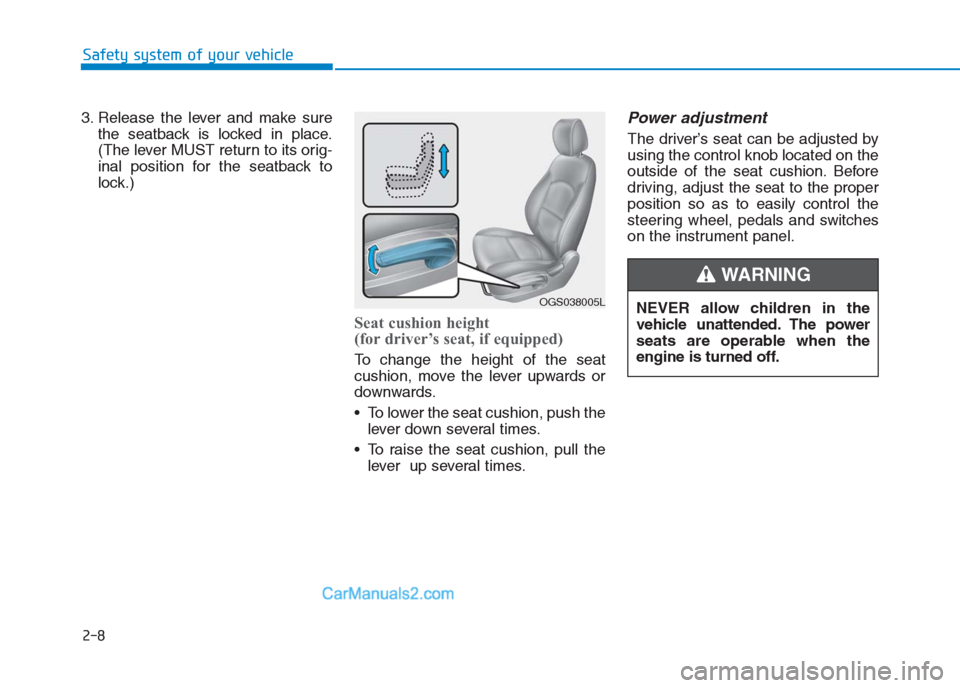 Hyundai Creta 2019 Owners Guide 2-8
Safety system of your vehicle
3. Release the lever and make sure
the seatback is locked in place.
(The lever MUST return to its orig-
inal position for the seatback to
lock.)
Seat cushion height
Hyundai Creta 2019 Owners Guide 2-8
Safety system of your vehicle
3. Release the lever and make sure
the seatback is locked in place.
(The lever MUST return to its orig-
inal position for the seatback to
lock.)
Seat cushion height