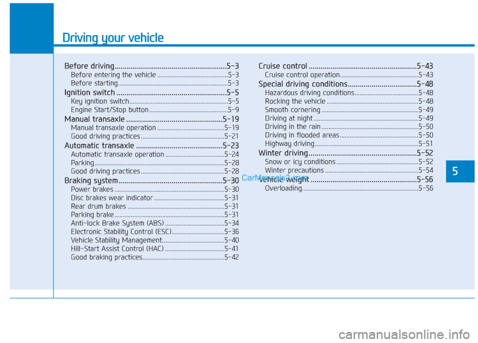 Hyundai Creta 2019  Owners Manual Driving your vehicle
5
Before driving.........................................................5-3
Before entering the vehicle ...........................................5-3
Before starting............