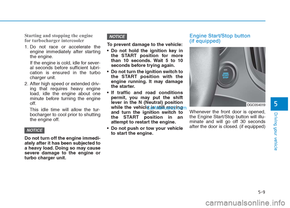 Hyundai Creta 2019  Owners Manual 5-9
Driving your vehicle
5
Starting and stopping the engine
for turbocharger intercooler
1. Do not race or accelerate the
engine immediately after starting
the engine.
If the engine is cold, idle for 