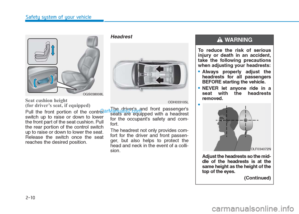 Hyundai Creta 2019 Owners Guide 2-10
Safety system of your vehicle
Seat cushion height 
(for driver’s seat, if equipped)
Pull the front portion of the control
switch up to raise or down to lower
the front part of the seat cushion.