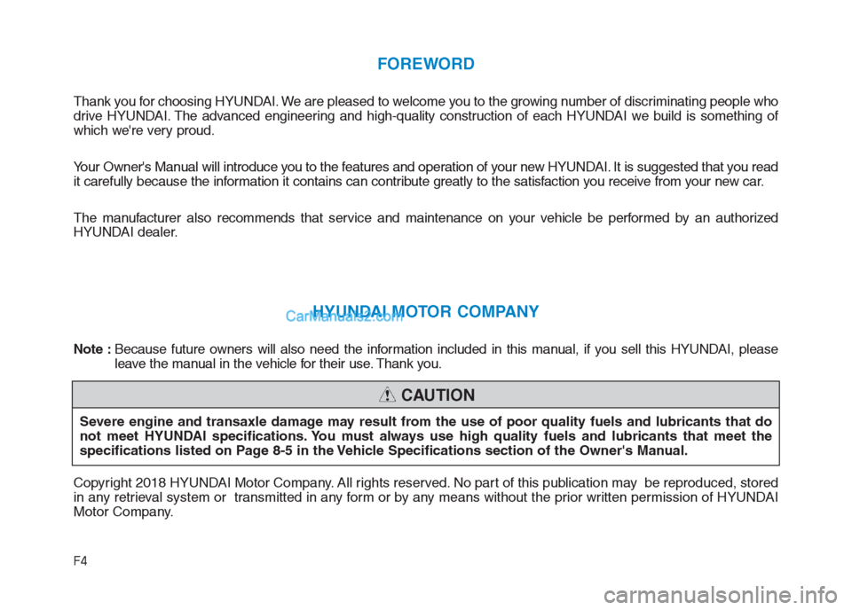 Hyundai Creta 2019  Owners Manual F4
FOREWORD
Thank you for choosing HYUNDAI. We are pleased to welcome you to the growing number of discriminating people who
drive HYUNDAI. The advanced engineering and high-quality construction of ea