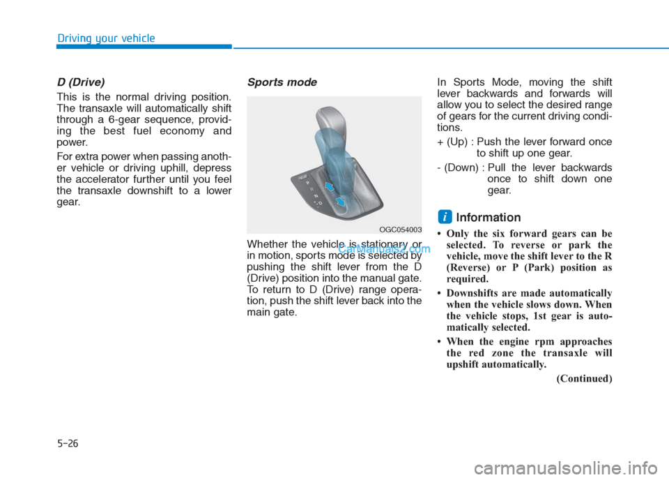 Hyundai Creta 2019 Owners Manual 5-26
Driving your vehicle
D (Drive)
This is the normal driving position.
The transaxle will automatically shift
through a 6-gear sequence, provid-
ing the best fuel economy and
power.
For extra power Hyundai Creta 2019 Owners Manual 5-26
Driving your vehicle
D (Drive)
This is the normal driving position.
The transaxle will automatically shift
through a 6-gear sequence, provid-
ing the best fuel economy and
power.
For extra power