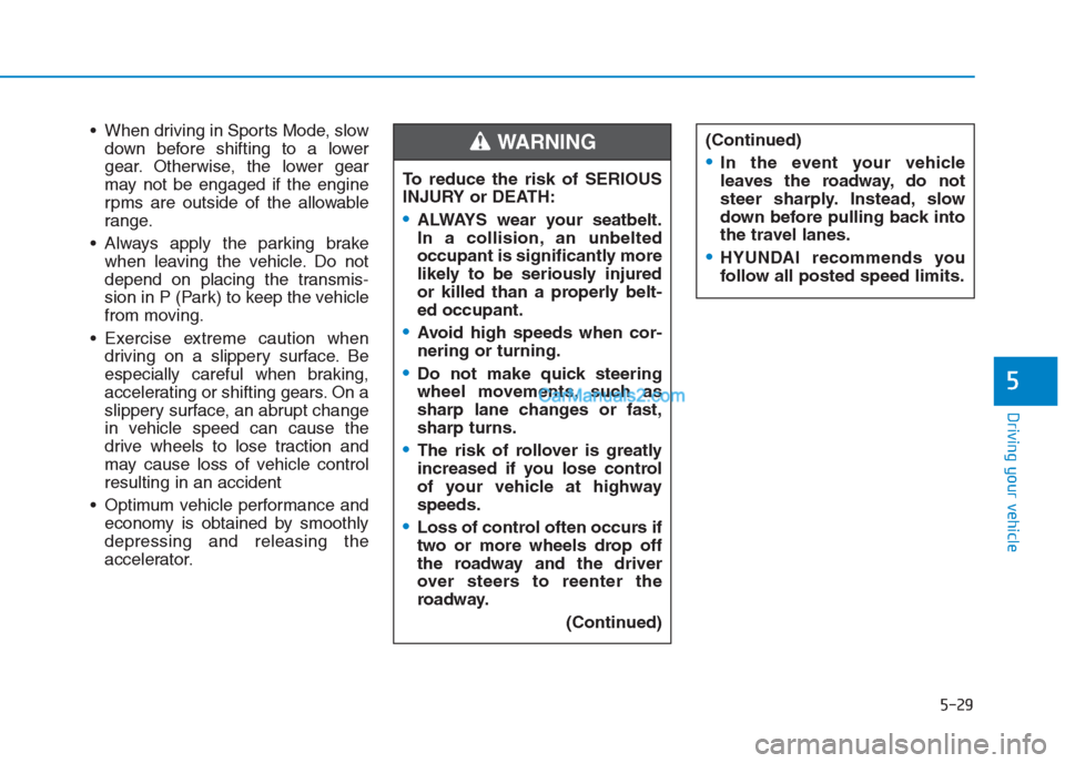 Hyundai Creta 2019 Owners Manual 5-29
Driving your vehicle
5
When driving in Sports Mode, slow
down before shifting to a lower
gear. Otherwise, the lower gear
may not be engaged if the engine
rpms are outside of the allowable
range. Hyundai Creta 2019 Owners Manual 5-29
Driving your vehicle
5
When driving in Sports Mode, slow
down before shifting to a lower
gear. Otherwise, the lower gear
may not be engaged if the engine
rpms are outside of the allowable
range.