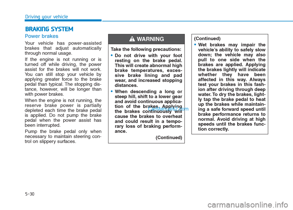 Hyundai Creta 2019 Owners Manual 5-30
Driving your vehicle
Power brakes
Your vehicle has power-assisted
brakes that adjust automatically
through normal usage.
If the engine is not running or is
turned off while driving, the power
as Hyundai Creta 2019 Owners Manual 5-30
Driving your vehicle
Power brakes
Your vehicle has power-assisted
brakes that adjust automatically
through normal usage.
If the engine is not running or is
turned off while driving, the power
as
