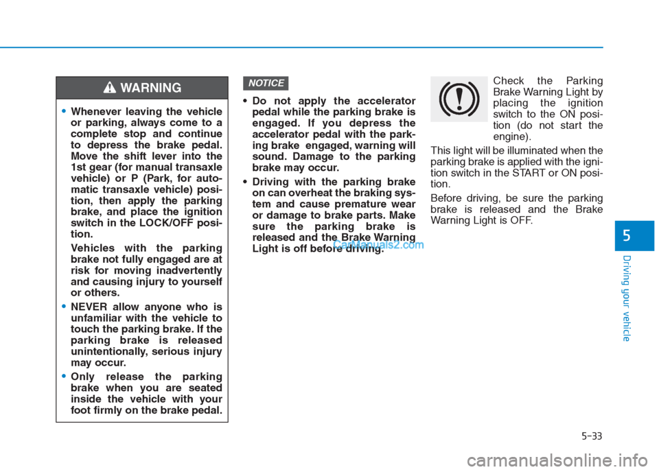 Hyundai Creta 2019 Owners Manual 5-33
Driving your vehicle
5
Do not apply the accelerator
pedal while the parking brake is
engaged. If you depress the
accelerator pedal with the park-
ing brake engaged, warning will
sound. Damage t Hyundai Creta 2019 Owners Manual 5-33
Driving your vehicle
5
Do not apply the accelerator
pedal while the parking brake is
engaged. If you depress the
accelerator pedal with the park-
ing brake engaged, warning will
sound. Damage t