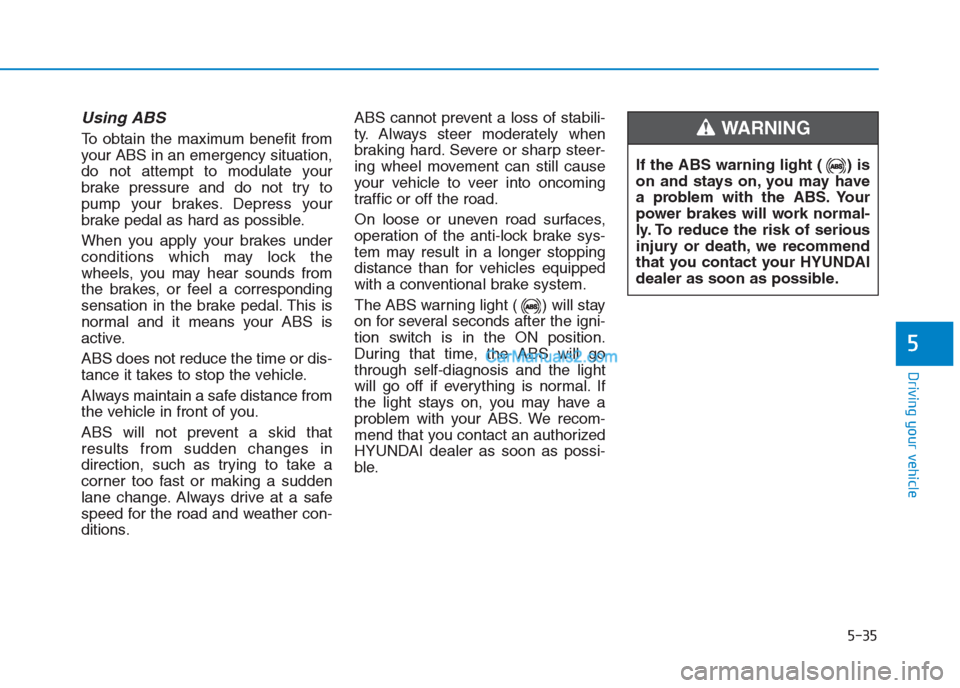Hyundai Creta 2019 Owners Manual 5-35
Driving your vehicle
5
Using ABS
To obtain the maximum benefit from
your ABS in an emergency situation,
do not attempt to modulate your
brake pressure and do not try to
pump your brakes. Depres Hyundai Creta 2019 Owners Manual 5-35
Driving your vehicle
5
Using ABS
To obtain the maximum benefit from
your ABS in an emergency situation,
do not attempt to modulate your
brake pressure and do not try to
pump your brakes. Depres