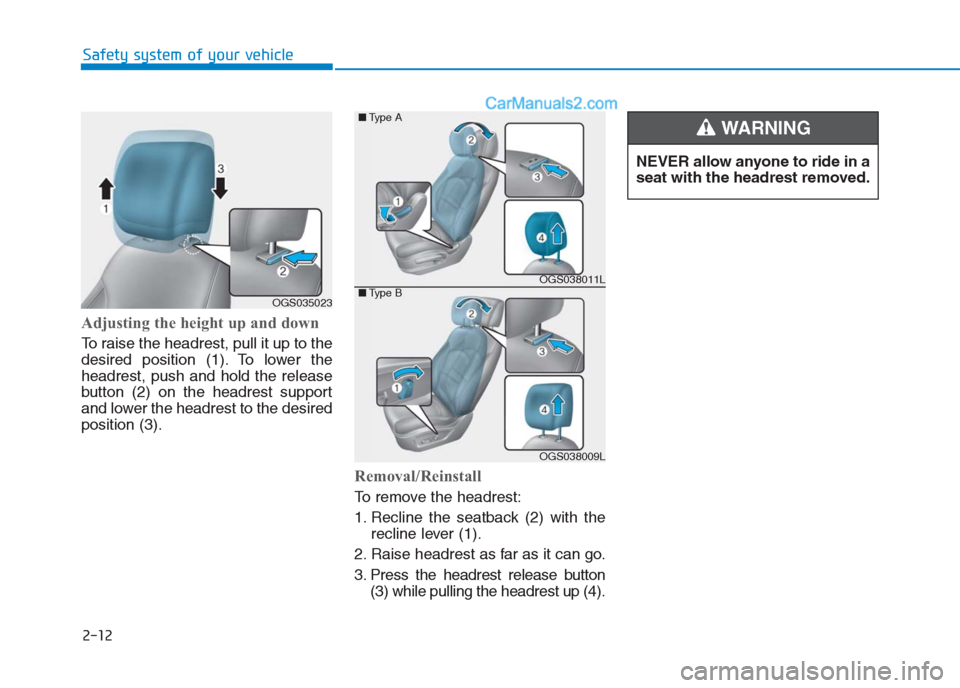 Hyundai Creta 2019  Owners Manual Adjusting the height up and down
To raise the headrest, pull it up to the
desired position (1). To lower the
headrest, push and hold the release
button (2) on the headrest support
and lower the headre