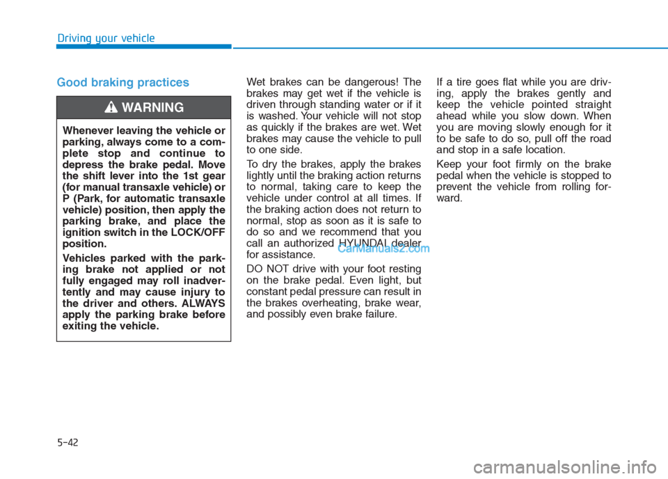 Hyundai Creta 2019 Owners Manual Good braking practices Wet brakes can be dangerous! The
brakes may get wet if the vehicle is
driven through standing water or if it
is washed. Your vehicle will not stop
as quickly if the brakes are w Hyundai Creta 2019 Owners Manual Good braking practices Wet brakes can be dangerous! The
brakes may get wet if the vehicle is
driven through standing water or if it
is washed. Your vehicle will not stop
as quickly if the brakes are w