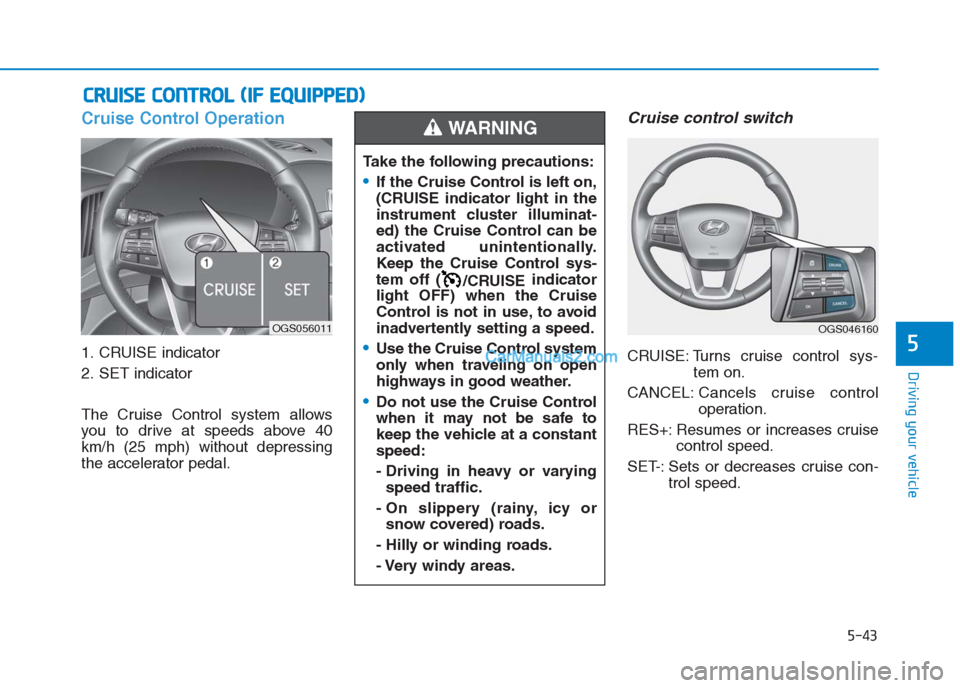 Hyundai Creta 2019 Owners Manual Cruise Control Operation
1. CRUISE indicator
2. SET indicator
The Cruise Control system allows
you to drive at speeds above 40
km/h (25 mph) without depressing
the accelerator pedal.
Cruise control sw Hyundai Creta 2019 Owners Manual Cruise Control Operation
1. CRUISE indicator
2. SET indicator
The Cruise Control system allows
you to drive at speeds above 40
km/h (25 mph) without depressing
the accelerator pedal.
Cruise control sw
