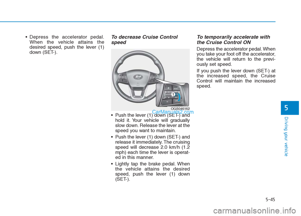 Hyundai Creta 2019 Owners Manual Depress the accelerator pedal.
When the vehicle attains the
desired speed, push the lever (1)
down (SET-).To decrease Cruise Control
speed
Push the lever (1) down (SET-) and
hold it. Your vehicle w Hyundai Creta 2019 Owners Manual Depress the accelerator pedal.
When the vehicle attains the
desired speed, push the lever (1)
down (SET-).To decrease Cruise Control
speed
Push the lever (1) down (SET-) and
hold it. Your vehicle w