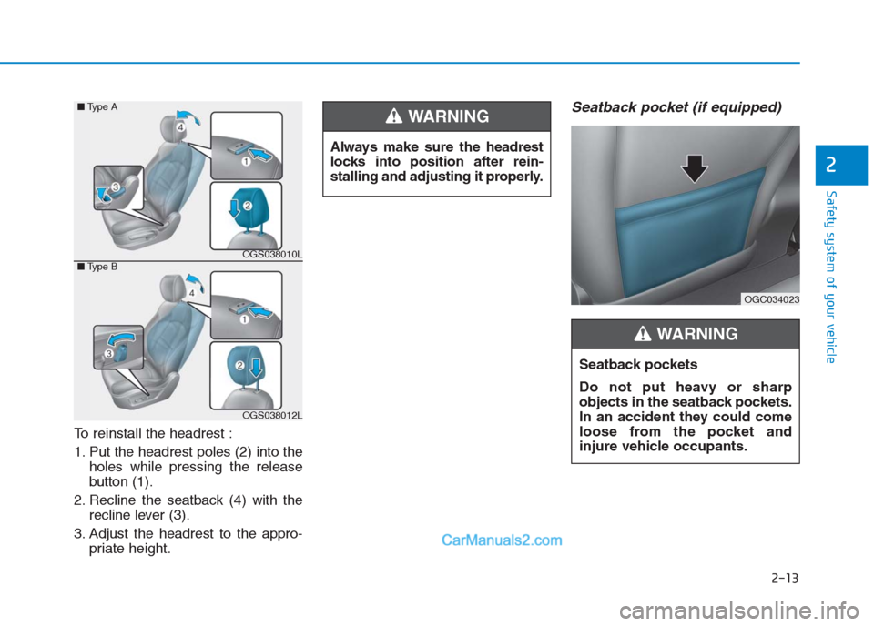 Hyundai Creta 2019  Owners Manual To reinstall the headrest :
1. Put the headrest poles (2) into the
holes while pressing the release
button (1).
2. Recline the seatback (4) with the
recline lever (3).
3. Adjust the headrest to the ap