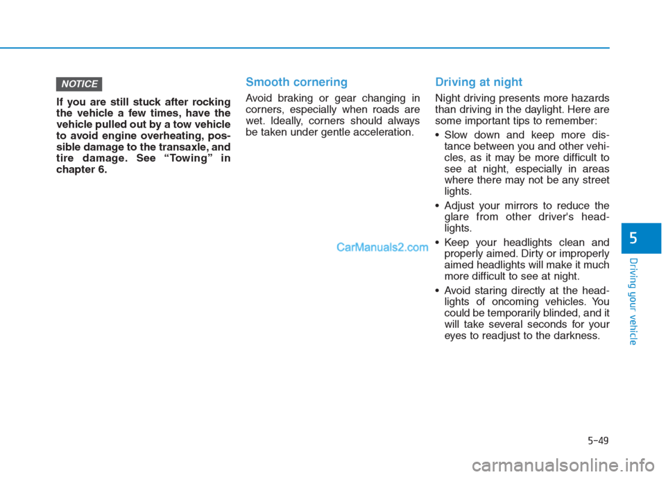 Hyundai Creta 2019  Owners Manual 5-49
Driving your vehicle
5
If you are still stuck after rocking
the vehicle a few times, have the
vehicle pulled out by a tow vehicle
to avoid engine overheating, pos-
sible damage to the transaxle, 