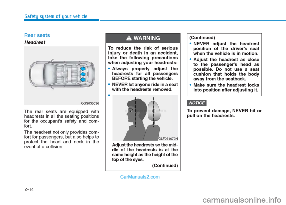 Hyundai Creta 2019  Owners Manual 2-14
Safety system of your vehicle
Rear seats 
Headrest
The rear seats are equipped with
headrests in all the seating positions
for the occupants safety and com-
for t.
The headrest not only provides