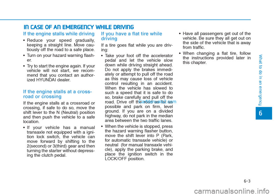 Hyundai Creta 2019 Owners Manual If the engine stalls while driving
Reduce your speed gradually,
keeping a straight line. Move cau-
tiously off the road to a safe place.
Turn on your hazard warning flash-
er.
Try to start the engi Hyundai Creta 2019 Owners Manual If the engine stalls while driving
Reduce your speed gradually,
keeping a straight line. Move cau-
tiously off the road to a safe place.
Turn on your hazard warning flash-
er.
Try to start the engi