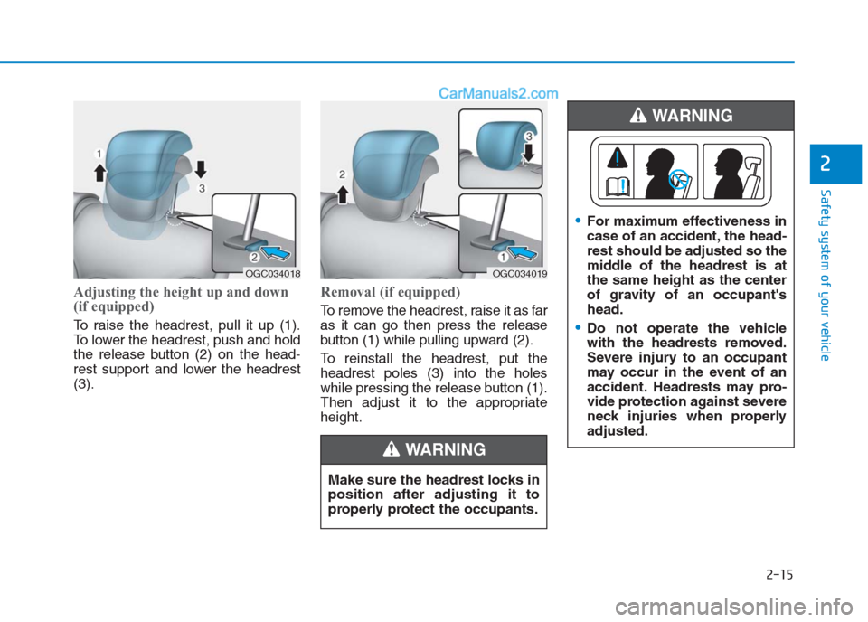 Hyundai Creta 2019  Owners Manual 2-15
Safety system of your vehicle
2
Adjusting the height up and down
(if equipped)
To raise the headrest, pull it up (1).
To lower the headrest, push and hold
the release button (2) on the head-
rest