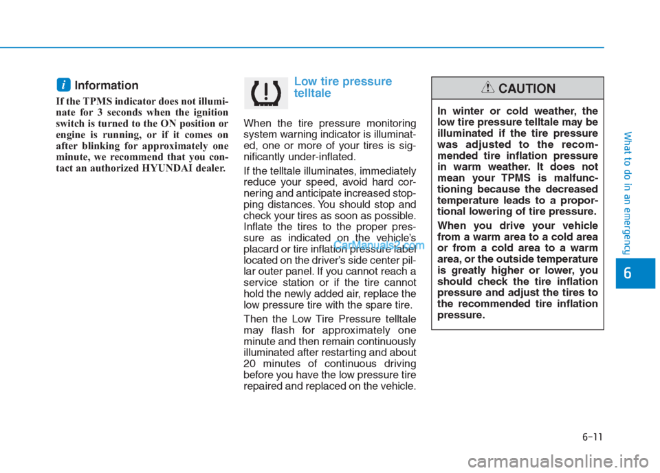Hyundai Creta 2019 Owners Manual Information
If the TPMS indicator does not illumi-
nate for 3 seconds when the ignition
switch is turned to the ON position or
engine is running, or if it comes on
after blinking for approximately on Hyundai Creta 2019 Owners Manual Information
If the TPMS indicator does not illumi-
nate for 3 seconds when the ignition
switch is turned to the ON position or
engine is running, or if it comes on
after blinking for approximately on