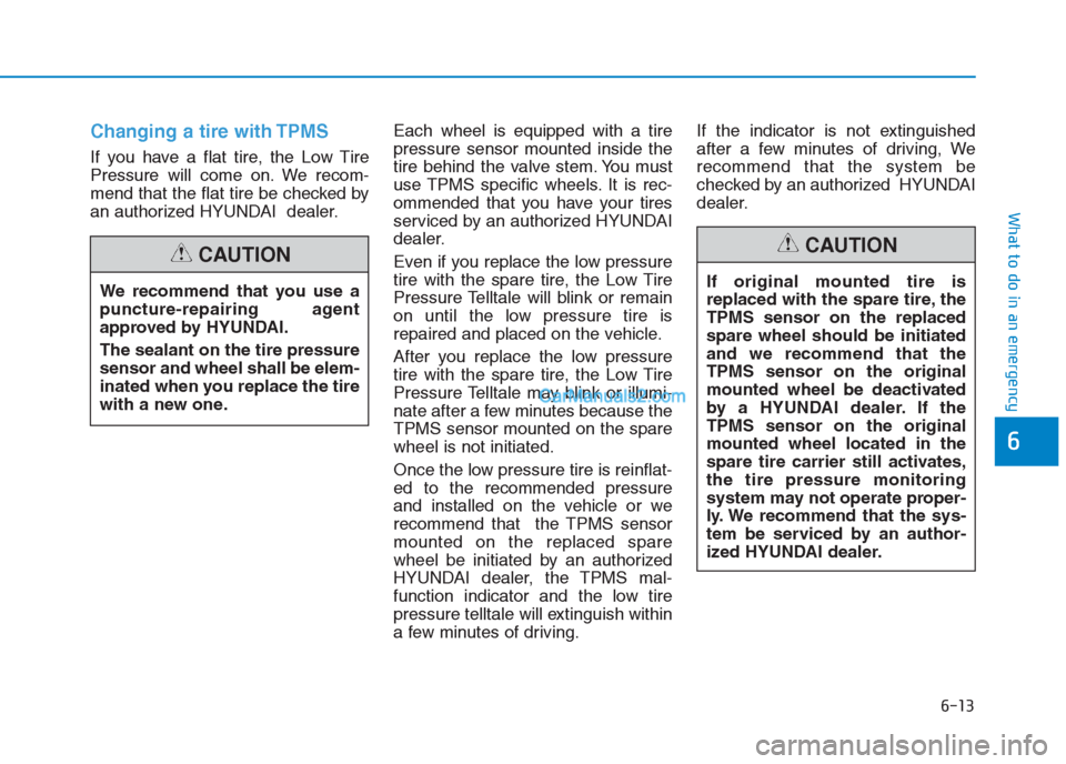 Hyundai Creta 2019  Owners Manual Changing a tire with TPMS
If you have a flat tire, the Low Tire
Pressure will come on. We recom-
mend that the flat tire be checked by
an authorized HYUNDAI  dealer.Each wheel is equipped with a tire
