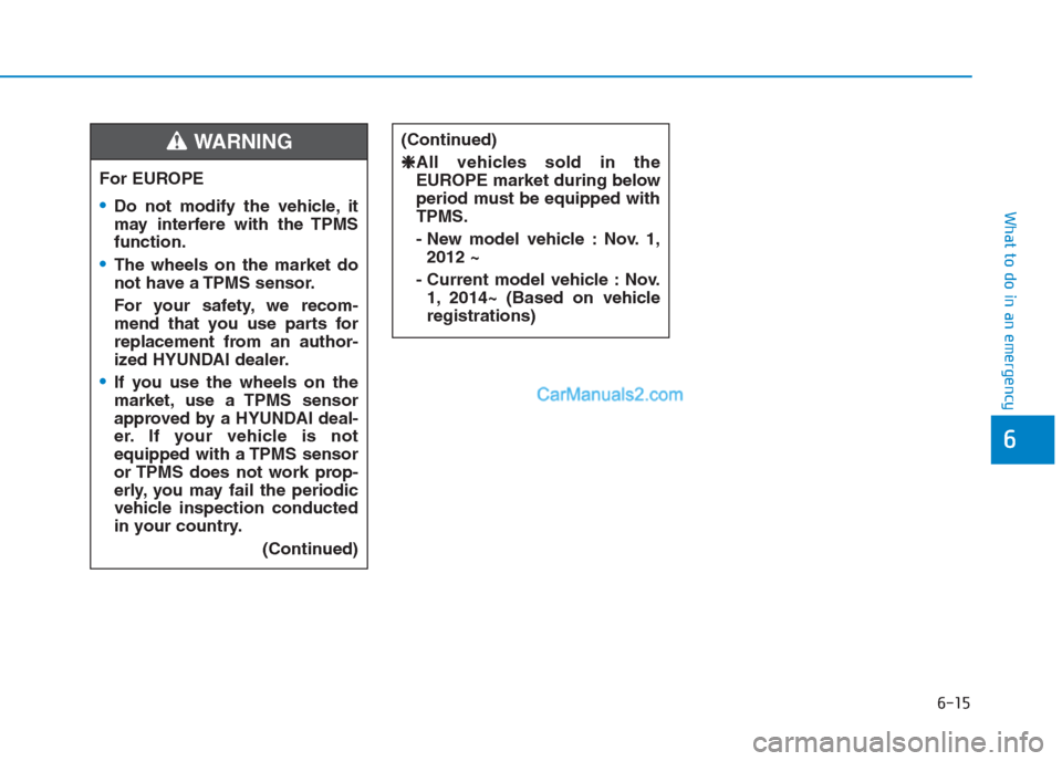 Hyundai Creta 2019 Owners Manual 6-15
What to do in an emergency
6
For EUROPE
Do not modify the vehicle, it
may interfere with the TPMS
function.
The wheels on the market do
not have a TPMS sensor.
For your safety, we recom-
mend tha Hyundai Creta 2019 Owners Manual 6-15
What to do in an emergency
6
For EUROPE
Do not modify the vehicle, it
may interfere with the TPMS
function.
The wheels on the market do
not have a TPMS sensor.
For your safety, we recom-
mend tha