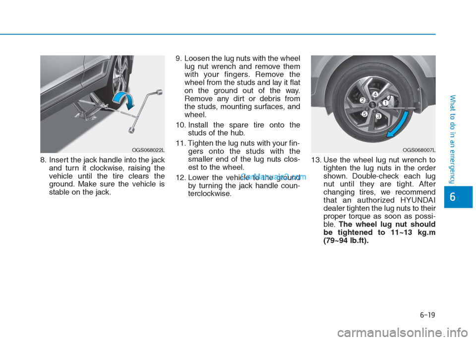 Hyundai Creta 2019  Owners Manual 6-19
What to do in an emergency
6
8. Insert the jack handle into the jack
and turn it clockwise, raising the
vehicle until the tire clears the
ground. Make sure the vehicle is
stable on the jack.9. Lo