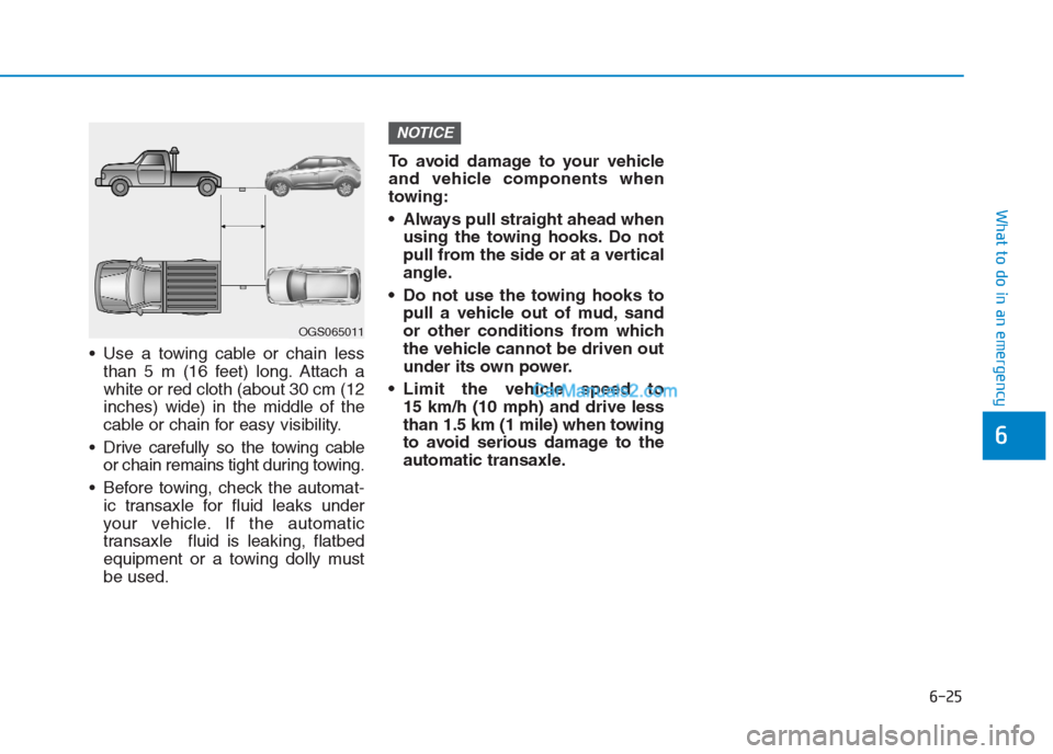 Hyundai Creta 2019 Owners Manual 6-25
What to do in an emergency
6
Use a towing cable or chain less
than 5 m (16 feet) long. Attach a
white or red cloth (about 30 cm (12
inches) wide) in the middle of the
cable or chain for easy vis Hyundai Creta 2019 Owners Manual 6-25
What to do in an emergency
6
Use a towing cable or chain less
than 5 m (16 feet) long. Attach a
white or red cloth (about 30 cm (12
inches) wide) in the middle of the
cable or chain for easy vis