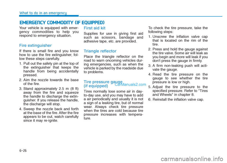 Hyundai Creta 2019 Owners Manual Your vehicle is equipped with emer-
gency commodities to help you
respond to emergency situation.
Fire extinguisher
If there is small fire and you know
how to use the fire extinguisher, fol-
low thes Hyundai Creta 2019 Owners Manual Your vehicle is equipped with emer-
gency commodities to help you
respond to emergency situation.
Fire extinguisher
If there is small fire and you know
how to use the fire extinguisher, fol-
low thes