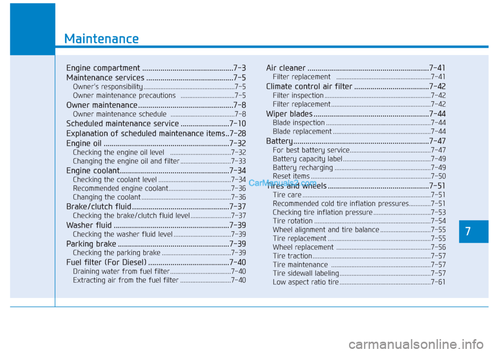 Hyundai Creta 2019  Owners Manual 7
Maintenance
7
Maintenance
Engine compartment .............................................7-3
Maintenance services ...........................................7-5
Owners responsibility .............