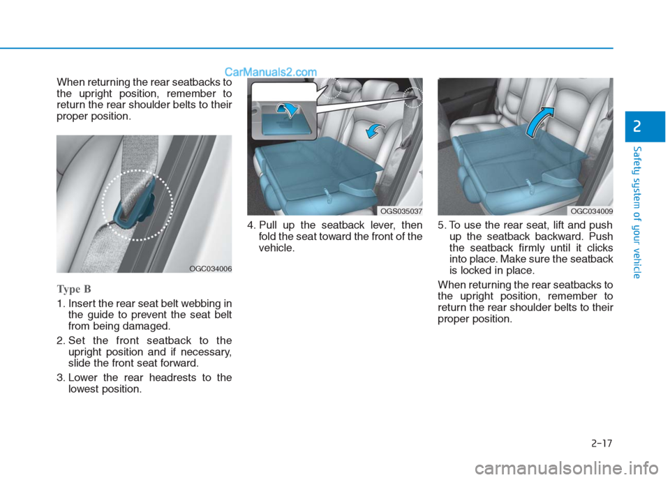 Hyundai Creta 2019 Owners Guide 2-17
Safety system of your vehicle
2
When returning the rear seatbacks to
the upright position, remember to
return the rear shoulder belts to their
proper position.
Type B
1. Insert the rear seat belt Hyundai Creta 2019 Owners Guide 2-17
Safety system of your vehicle
2
When returning the rear seatbacks to
the upright position, remember to
return the rear shoulder belts to their
proper position.
Type B
1. Insert the rear seat belt