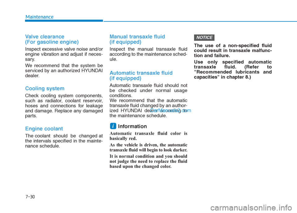 Hyundai Creta 2019 Owners Guide 7-30
Maintenance
Valve clearance 
(For gasoline engine)
Inspect excessive valve noise and/or
engine vibration and adjust if neces-
sary.
We recommend that the system be
serviced by an authorized HYUND