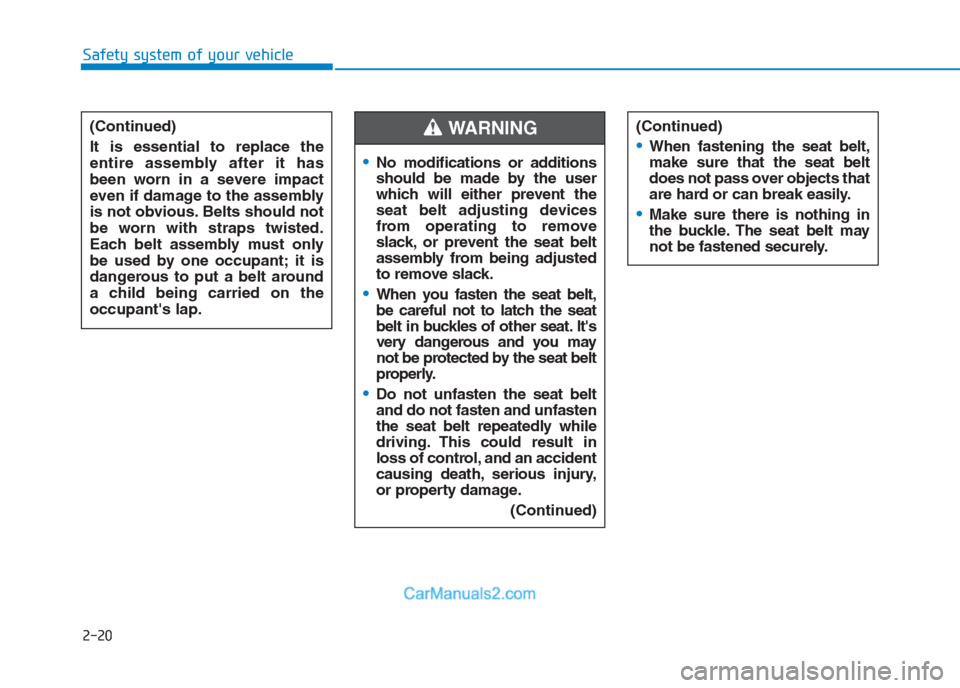 Hyundai Creta 2019 Owners Guide 2-20
Safety system of your vehicle
(Continued)
It is essential to replace the
entire assembly after it has
been worn in a severe impact
even if damage to the assembly
is not obvious. Belts should not
Hyundai Creta 2019 Owners Guide 2-20
Safety system of your vehicle
(Continued)
It is essential to replace the
entire assembly after it has
been worn in a severe impact
even if damage to the assembly
is not obvious. Belts should not