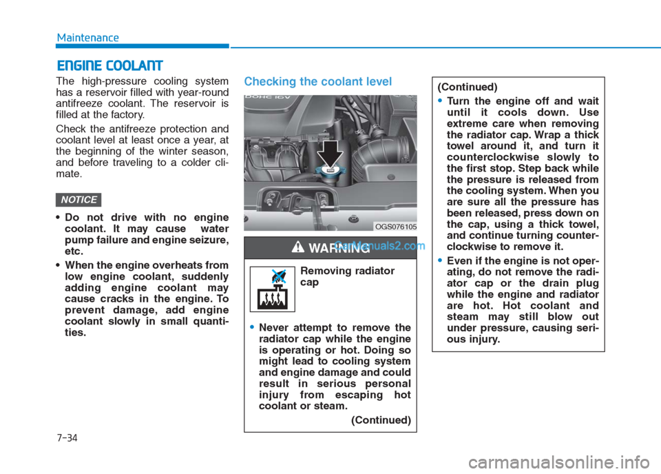 Hyundai Creta 2019 Owners Manual 7-34
Maintenance
E EN
NG
GI
IN
NE
E
C
CO
OO
OL
LA
AN
NT
T
The high-pressure cooling system
has a reservoir filled with year-round
antifreeze coolant. The reservoir is
filled at the factory.
Check th Hyundai Creta 2019 Owners Manual 7-34
Maintenance
E EN
NG
GI
IN
NE
E
C
CO
OO
OL
LA
AN
NT
T
The high-pressure cooling system
has a reservoir filled with year-round
antifreeze coolant. The reservoir is
filled at the factory.
Check th