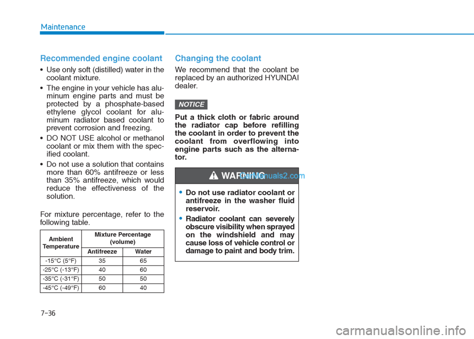 Hyundai Creta 2019 Owners Manual 7-36
Maintenance
Recommended engine coolant
Use only soft (distilled) water in the
coolant mixture.
The engine in your vehicle has alu-
minum engine parts and must be
protected by a phosphate-based
Hyundai Creta 2019 Owners Manual 7-36
Maintenance
Recommended engine coolant
Use only soft (distilled) water in the
coolant mixture.
The engine in your vehicle has alu-
minum engine parts and must be
protected by a phosphate-based
