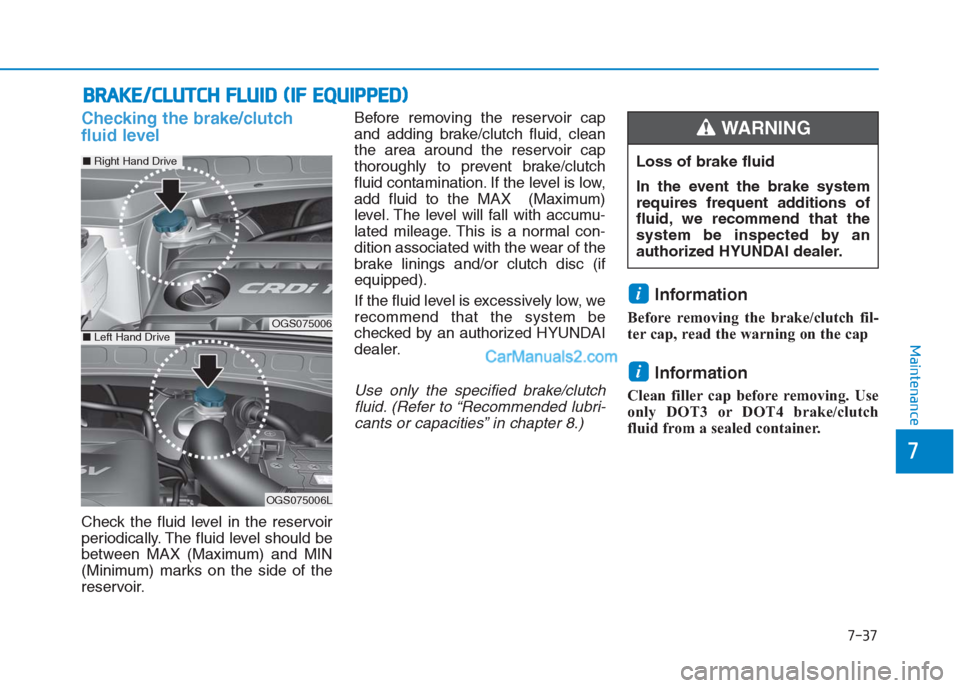 Hyundai Creta 2019 Service Manual 7-37
7
Maintenance
B BR
RA
AK
KE
E/
/C
CL
LU
UT
TC
CH
H 
 F
FL
LU
UI
ID
D 
 (
(I
IF
F 
 E
EQ
QU
UI
IP
PP
PE
ED
D)
)
Checking the brake/clutch
fluid level
Check the fluid level in the reservoir
periodi